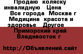 Продаю  коляску инвалидную › Цена ­ 5 000 - Все города, Москва г. Медицина, красота и здоровье » Другое   . Приморский край,Владивосток г.